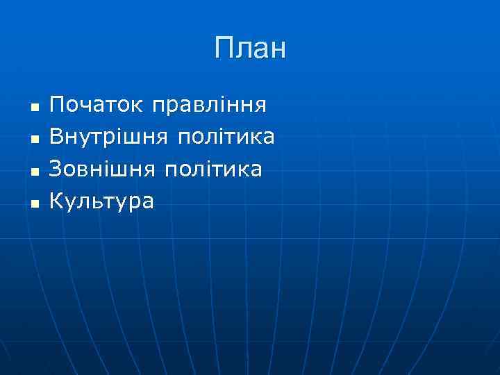 План n n Початок правління Внутрішня політика Зовнішня політика Культура 