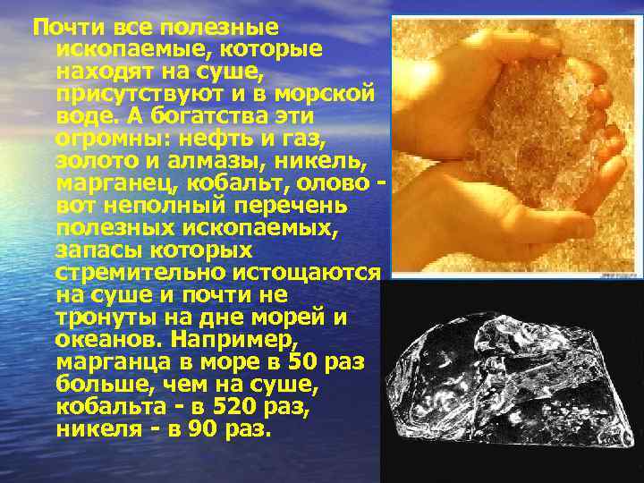 Почти все полезные ископаемые, которые находят на суше, присутствуют и в морской воде. А