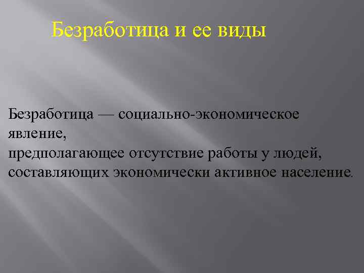 Безработица и ее виды Безработица — социально-экономическое явление, предполагающее отсутствие работы у людей, составляющих