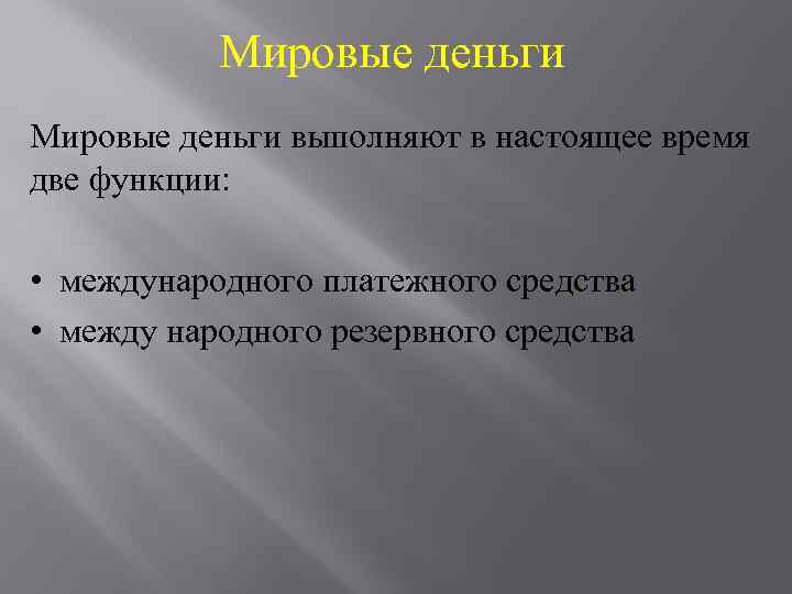 Мировые деньги выполняют в настоящее время две функции: • международного платежного средства • между