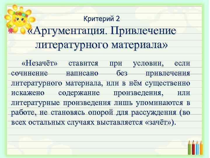 Критерий 2 «Аргументация. Привлечение литературного материала» «Незачёт» ставится при условии, если сочинение написано без