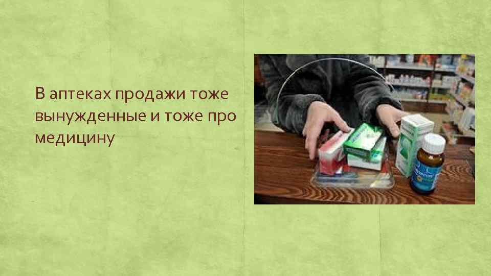В аптеках продажи тоже вынужденные и тоже про медицину 