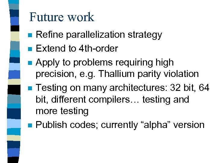 Future work n n n Refine parallelization strategy Extend to 4 th-order Apply to
