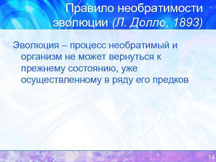 Правило необратимости эволюции (Л. Долло, 1893) Эволюция – процесс необратимый и организм не может