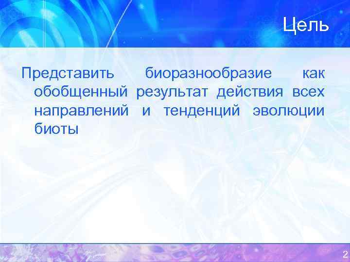 Цель Представить биоразнообразие как обобщенный результат действия всех направлений и тенденций эволюции биоты 2