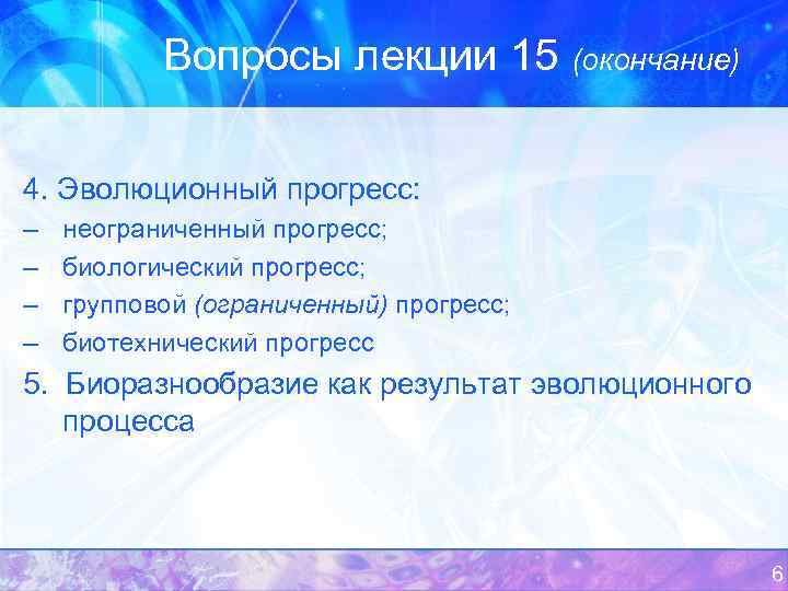 Вопросы лекции 15 (окончание) 4. Эволюционный прогресс: – – неограниченный прогресс; биологический прогресс; групповой