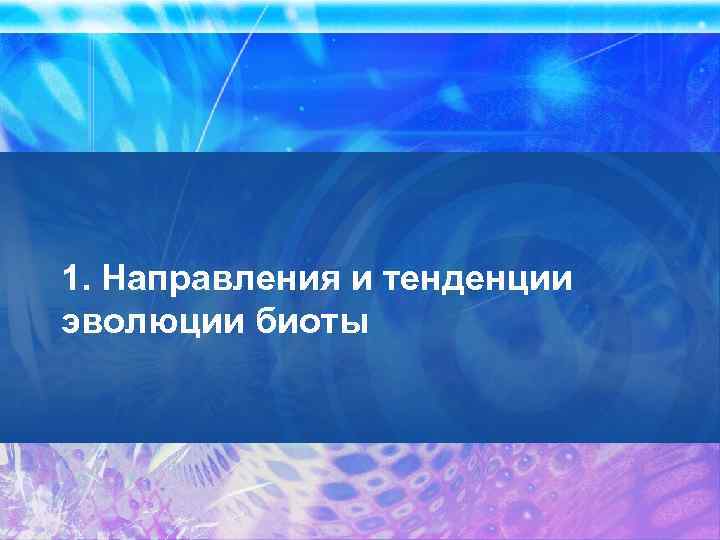 1. Направления и тенденции эволюции биоты 