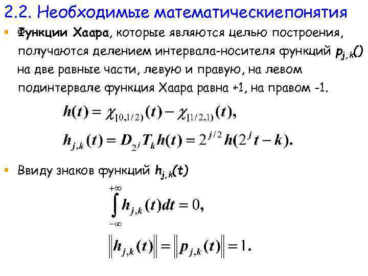 2. 2. Необходимые математическиепонятия § Функции Хаара, которые являются целью построения, получаются делением интервала-носителя
