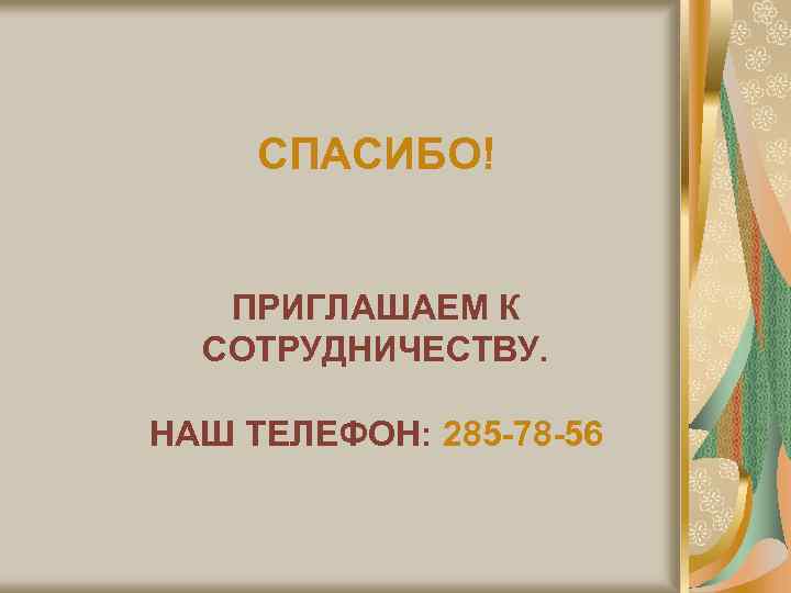 СПАСИБО! ПРИГЛАШАЕМ К СОТРУДНИЧЕСТВУ. НАШ ТЕЛЕФОН: 285 -78 -56 
