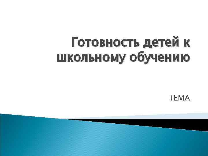 Готовность детей к школьному обучению ТЕМА 