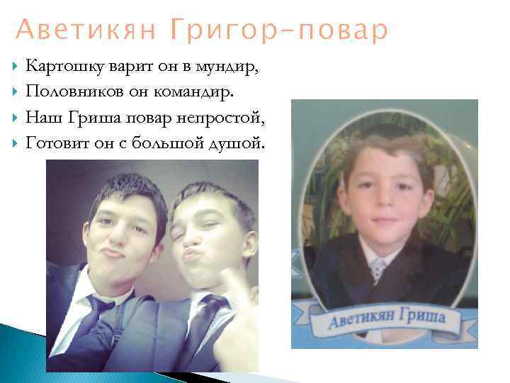 Аветикян Григор-повар Картошку варит он в мундир, Половников он командир. Наш Гриша повар непростой,