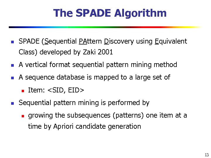 The SPADE Algorithm n SPADE (Sequential PAttern Discovery using Equivalent Class) developed by Zaki