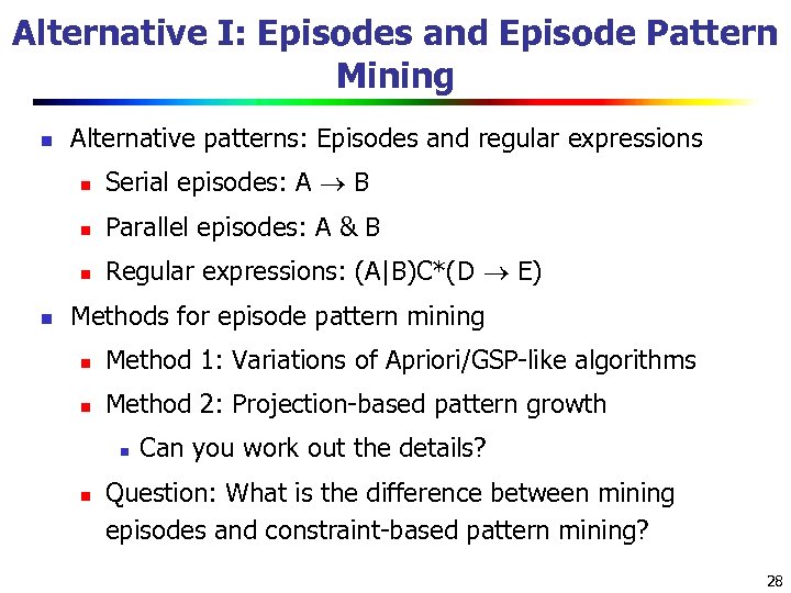 Alternative I: Episodes and Episode Pattern Mining n Alternative patterns: Episodes and regular expressions