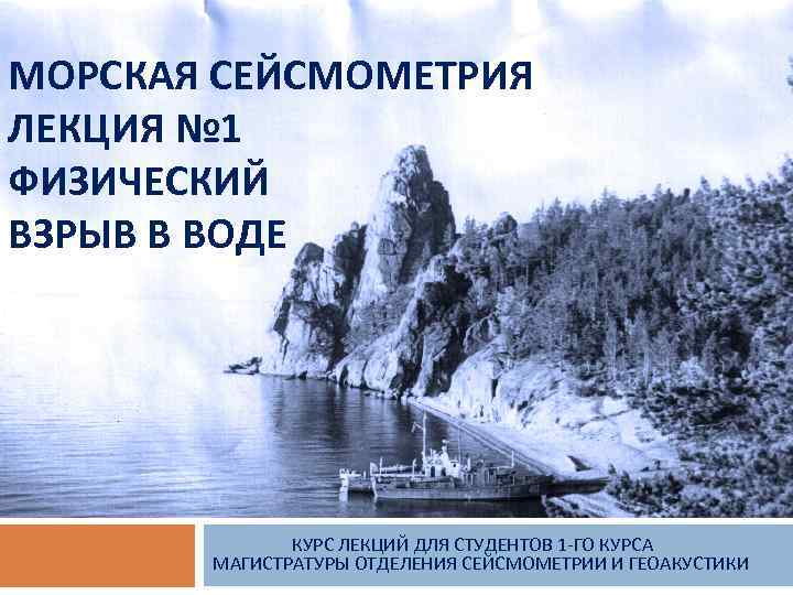 МОРСКАЯ СЕЙСМОМЕТРИЯ ЛЕКЦИЯ № 1 ФИЗИЧЕСКИЙ ВЗРЫВ В ВОДЕ КУРС ЛЕКЦИЙ ДЛЯ СТУДЕНТОВ 1