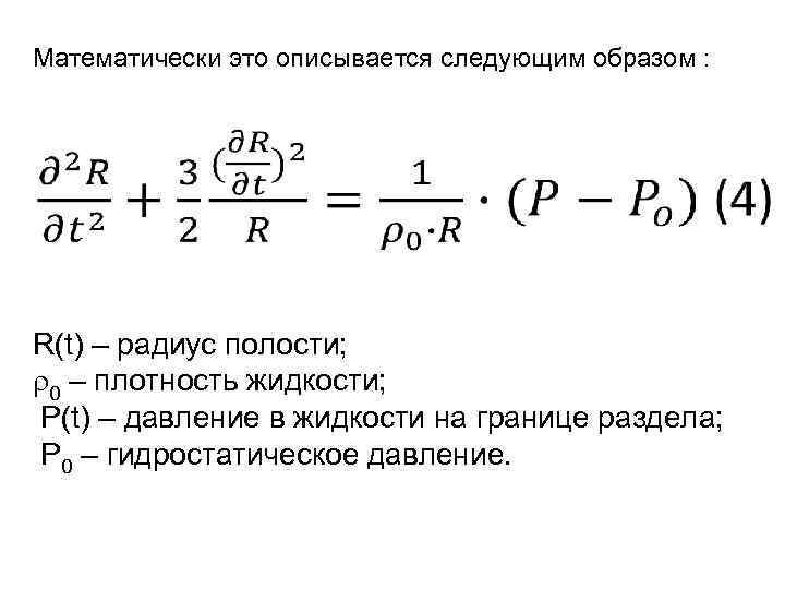 Математически это описывается следующим образом : R(t) – радиус полости; 0 – плотность жидкости;