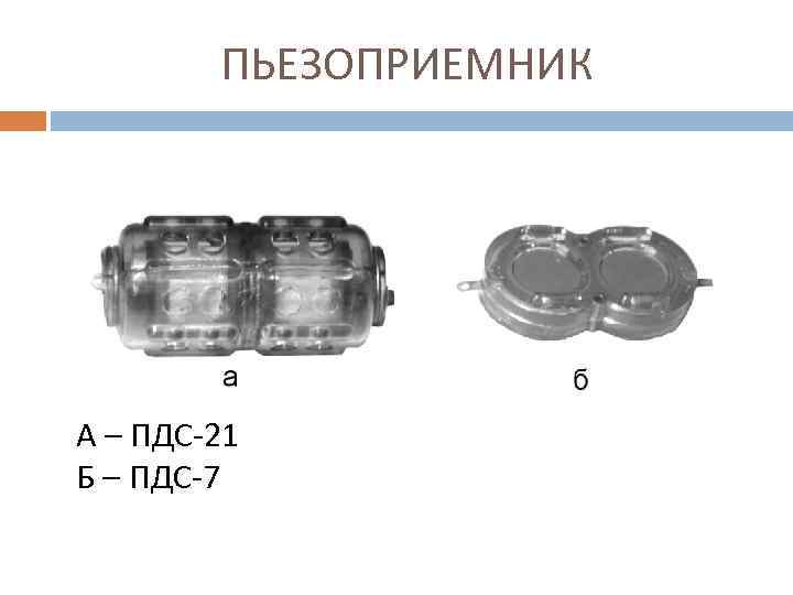 ПЬЕЗОПРИЕМНИК А – ПДС-21 Б – ПДС-7 