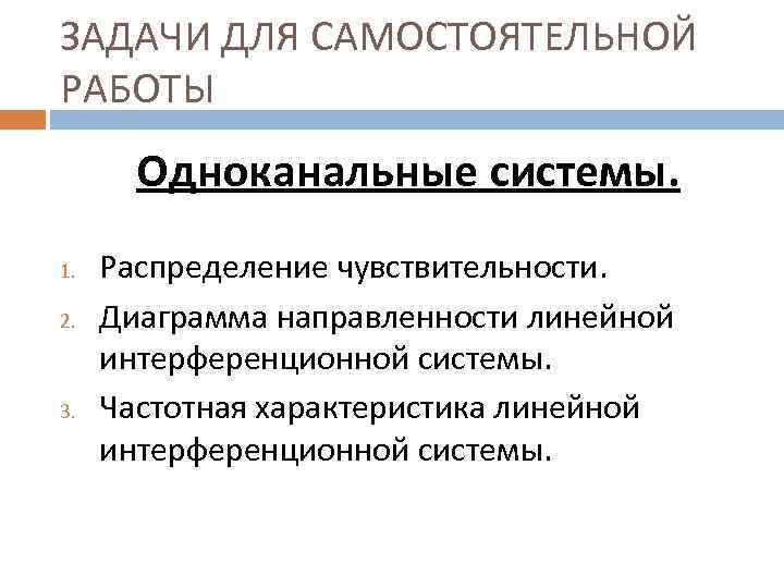 ЗАДАЧИ ДЛЯ САМОСТОЯТЕЛЬНОЙ РАБОТЫ Одноканальные системы. 1. 2. 3. Распределение чувствительности. Диаграмма направленности линейной