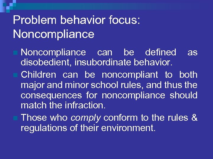 Problem behavior focus: Noncompliance can be defined as disobedient, insubordinate behavior. n Children can