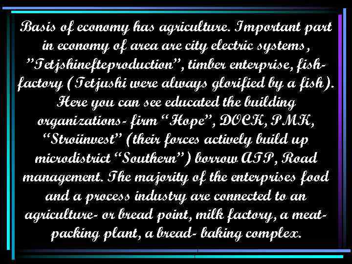 Basis of economy has agriculture. Important part in economy of area are city electric