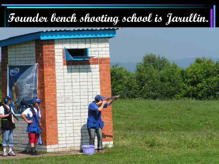 Founder bench shooting school is Jarullin. 