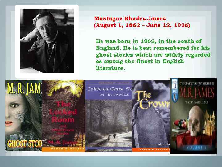 Montague Rhodes James (August 1, 1862 – June 12, 1936) Hе was born in