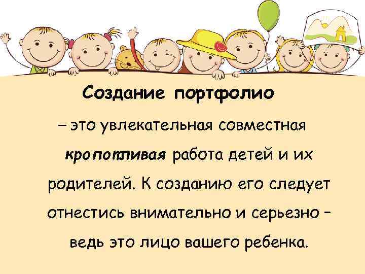 Создание портфолио – это увлекательная совместная кропотливая работа детей и их родителей. К созданию