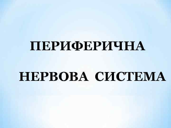 ПЕРИФЕРИЧНА НЕРВОВА СИСТЕМА 