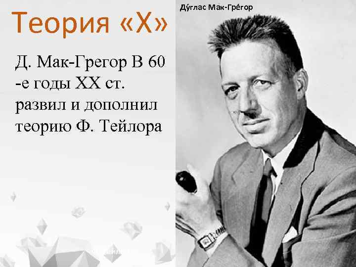 Теория «Х» Д. Мак-Грегор В 60 -е годы XX ст. развил и дополнил теорию