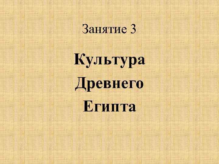 Занятие 3 Культура Древнего Египта 