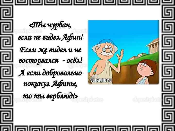  «Ты чурбан, если не видел Афин! Если же видел и не восторгался -