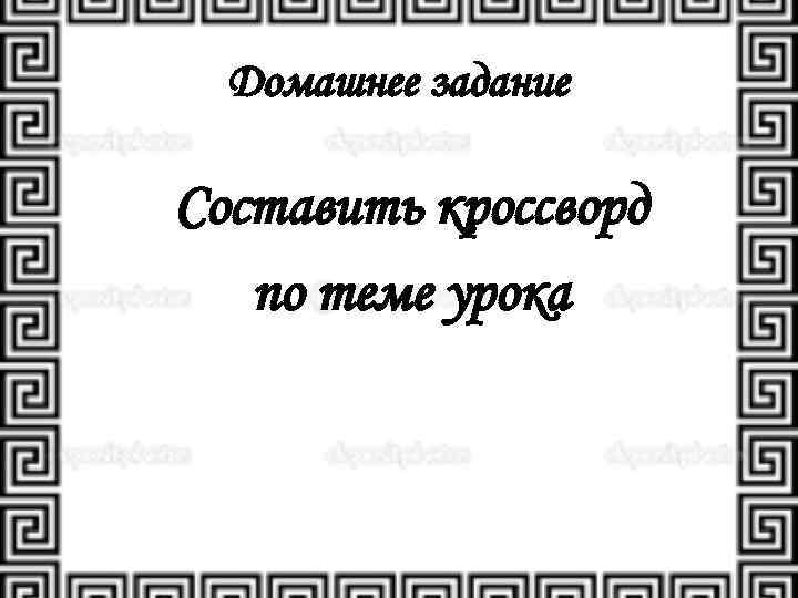 Домашнее задание Составить кроссворд по теме урока 