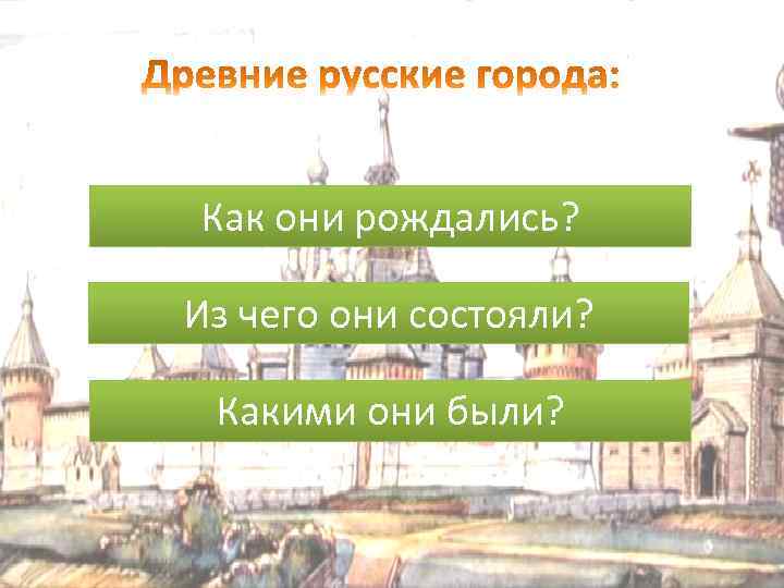 Как они рождались? Из чего они состояли? ПОСЕЛЕНИЕ ДРЕВНИХ СЛАВЯН Какими они были? 