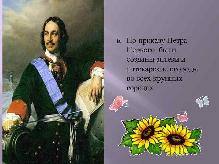 По приказу Петра Первого были созданы аптеки и аптекарские огороды во всех крупных