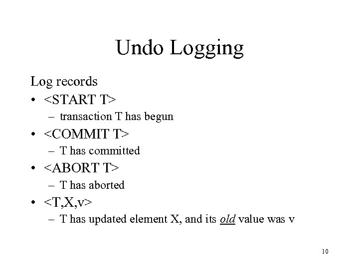 Undo Logging Log records • <START T> – transaction T has begun • <COMMIT