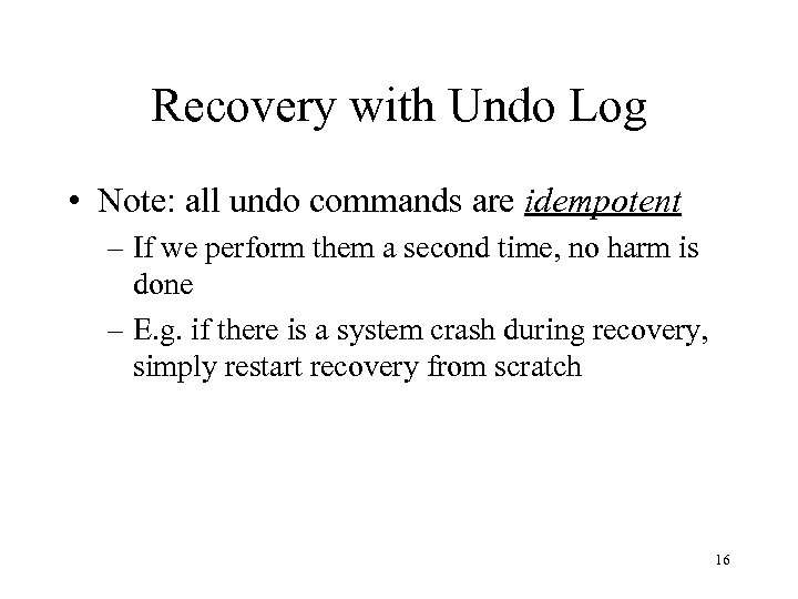 Recovery with Undo Log • Note: all undo commands are idempotent – If we