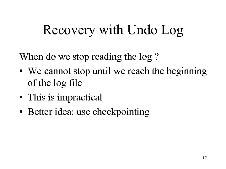 Recovery with Undo Log When do we stop reading the log ? • We