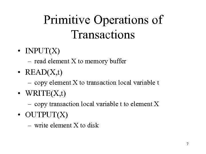 Primitive Operations of Transactions • INPUT(X) – read element X to memory buffer •