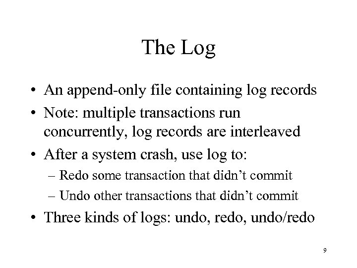 The Log • An append-only file containing log records • Note: multiple transactions run