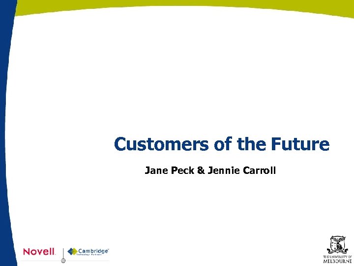 Customers of the Future Jane Peck & Jennie Carroll 