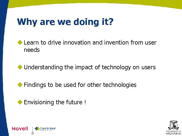 Why are we doing it? u Learn to drive innovation and invention from user