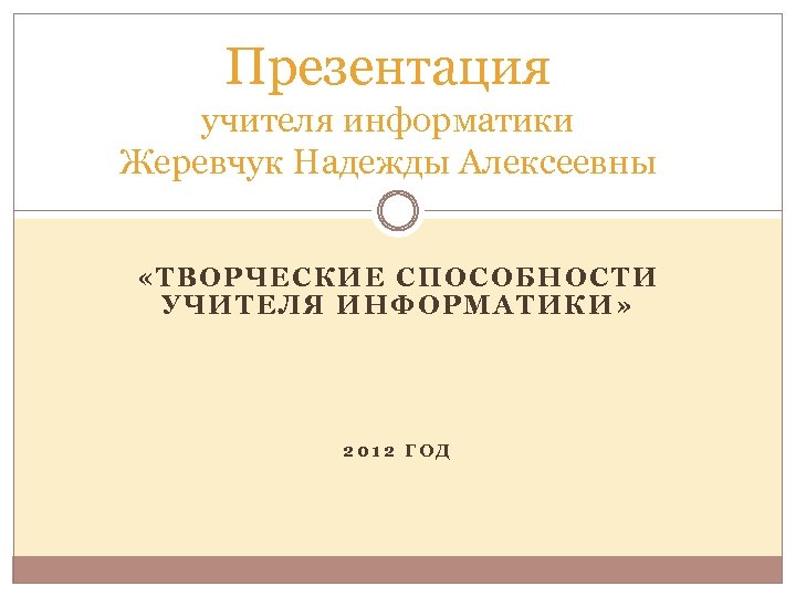 Презентация учителя информатики Жеревчук Надежды Алексеевны «ТВОРЧЕСКИЕ СПОСОБНОСТИ УЧИТЕЛЯ ИНФОРМАТИКИ» 2012 ГОД 