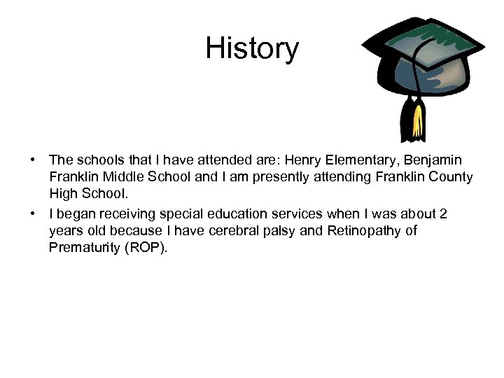 History • The schools that I have attended are: Henry Elementary, Benjamin Franklin Middle