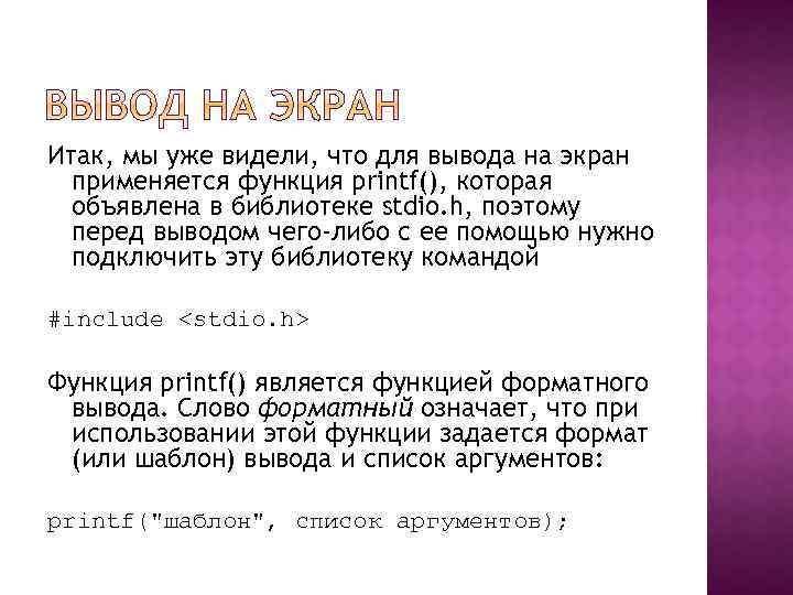 Итак, мы уже видели, что для вывода на экран применяется функция printf(), которая объявлена