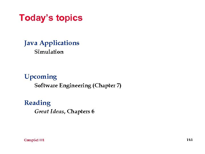 Today’s topics Java Applications Simulation Upcoming Software Engineering (Chapter 7) Reading Great Ideas, Chapters