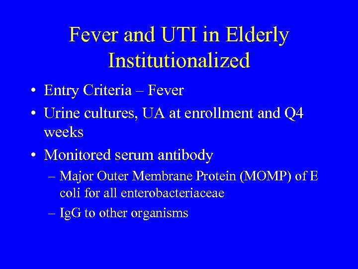 Fever and UTI in Elderly Institutionalized • Entry Criteria – Fever • Urine cultures,