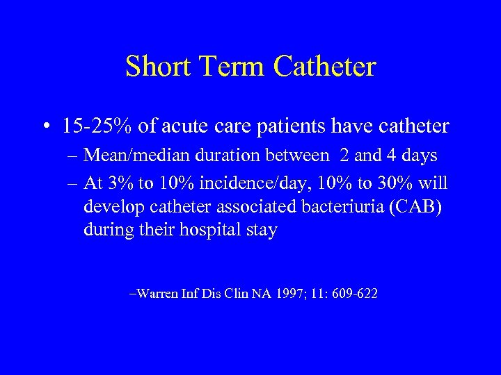 Short Term Catheter • 15 -25% of acute care patients have catheter – Mean/median