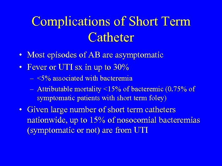 Complications of Short Term Catheter • Most episodes of AB are asymptomatic • Fever