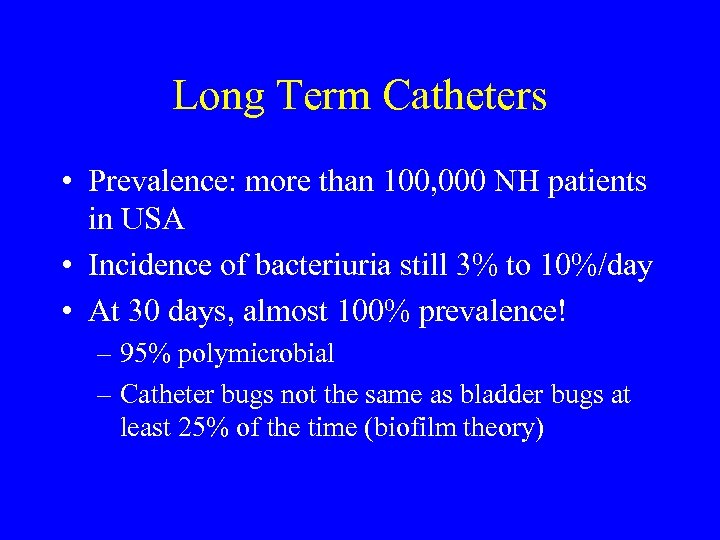 Long Term Catheters • Prevalence: more than 100, 000 NH patients in USA •