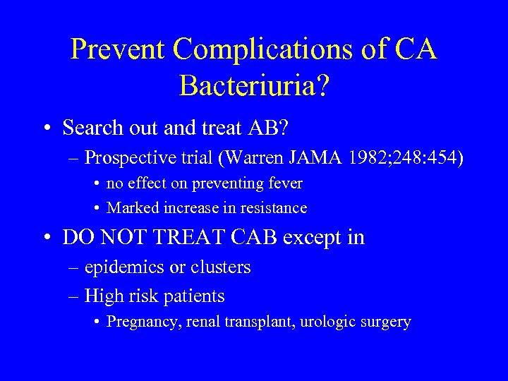 Prevent Complications of CA Bacteriuria? • Search out and treat AB? – Prospective trial