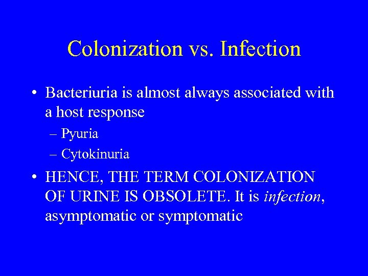 Colonization vs. Infection • Bacteriuria is almost always associated with a host response –